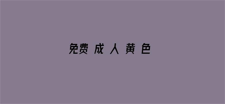 免费 成 人 黄 色 在线观看-Movie